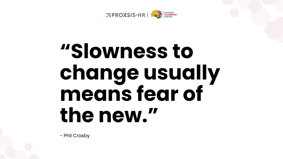 Quote dari Phil Crosby tentang Change Management: “Slowness to change usually means fear of the new.”