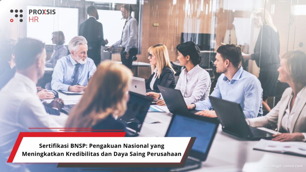 Sertifikasi BNSP: Pengakuan Nasional yang Meningkatkan Kredibilitas dan Daya Saing Perusahaan