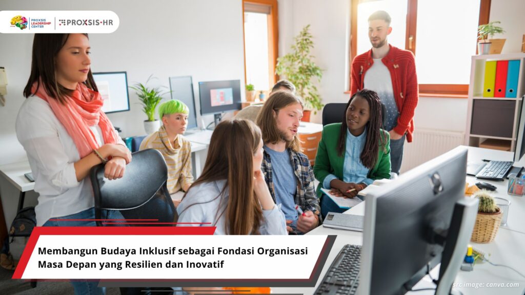 Membangun Budaya Inklusif sebagai Fondasi Organisasi Masa Depan yang Resilien dan Inovatif