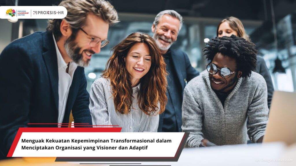 Menguak Kekuatan Kepemimpinan Transformasional dalam Menciptakan Organisasi yang Visioner dan Adaptif